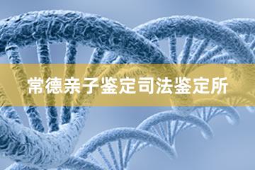 常德亲子鉴定司法鉴定所